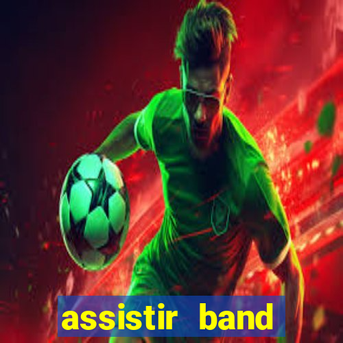 assistir band online ao vivo gratis